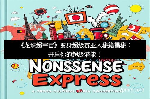 《龙珠超宇宙》变身超级赛亚人秘籍揭秘：开启你的超级潜能！